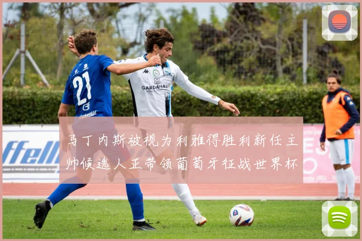 马丁内斯被视为利雅得胜利新任主帅候选人正带领葡萄牙征战世界杯